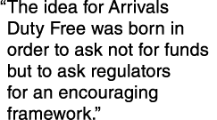   The idea for Arrivals Duty Free was born in order to ask not for funds but to ask regula tors for an encouraging fr   