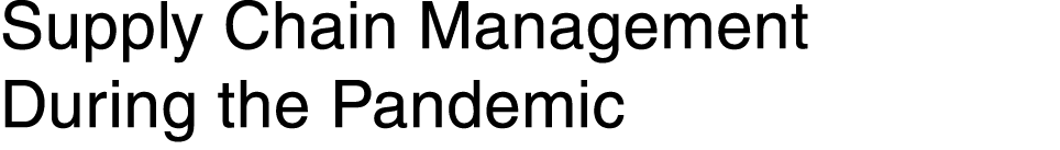 Supply Chain Management During the Pandemic 